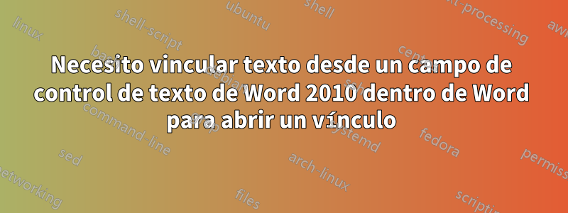 Necesito vincular texto desde un campo de control de texto de Word 2010 dentro de Word para abrir un vínculo