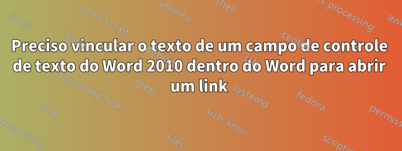 Preciso vincular o texto de um campo de controle de texto do Word 2010 dentro do Word para abrir um link