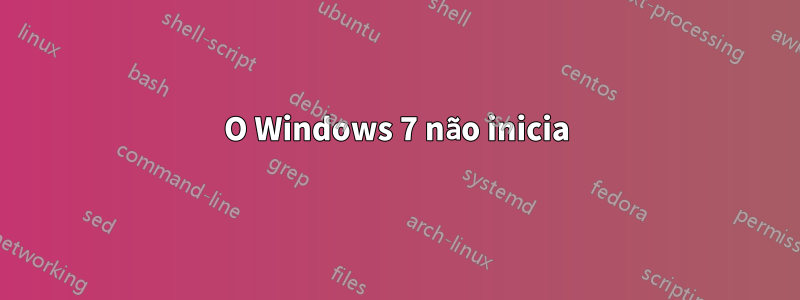 O Windows 7 não inicia