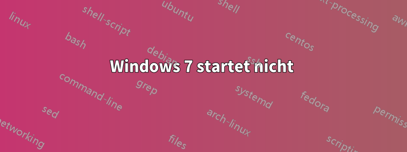 Windows 7 startet nicht