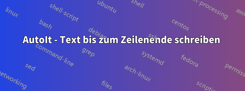 AutoIt - Text bis zum Zeilenende schreiben