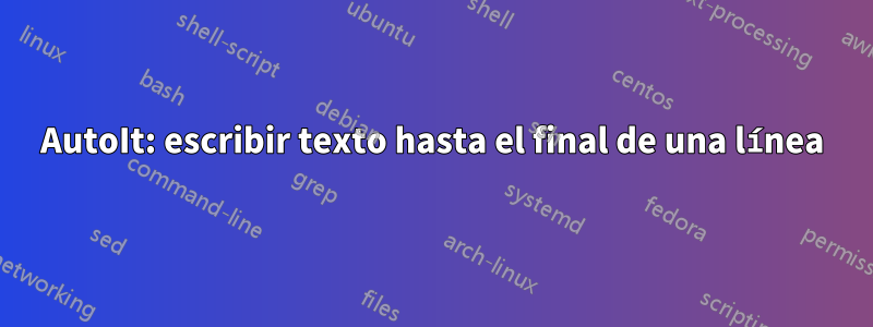 AutoIt: escribir texto hasta el final de una línea