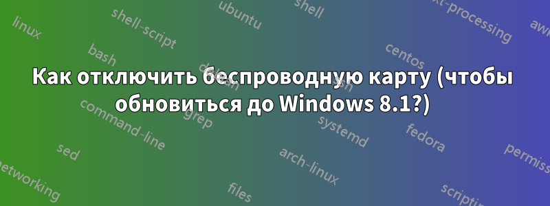 Как отключить беспроводную карту (чтобы обновиться до Windows 8.1?)