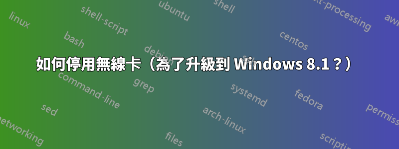 如何停用無線卡（為了升級到 Windows 8.1？）