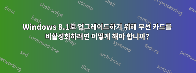 Windows 8.1로 업그레이드하기 위해 무선 카드를 비활성화하려면 어떻게 해야 합니까?