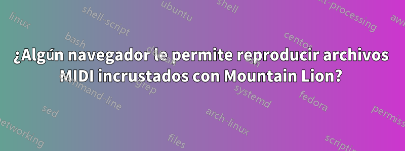 ¿Algún navegador le permite reproducir archivos MIDI incrustados con Mountain Lion?