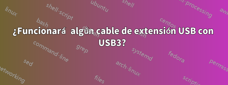 ¿Funcionará algún cable de extensión USB con USB3? 