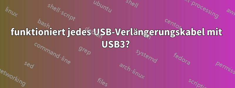 funktioniert jedes USB-Verlängerungskabel mit USB3? 