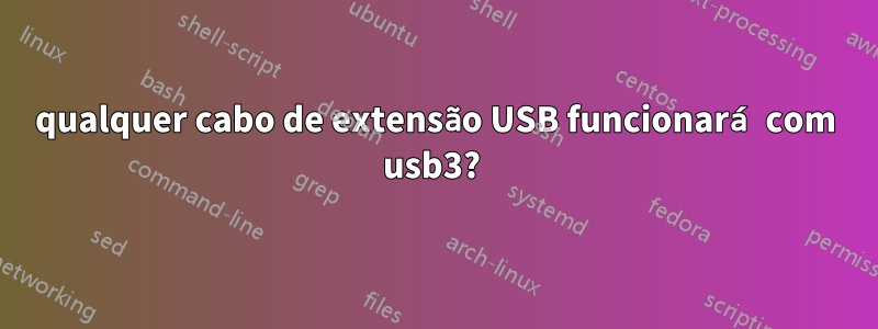 qualquer cabo de extensão USB funcionará com usb3? 