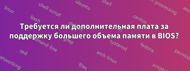 Требуется ли дополнительная плата за поддержку большего объема памяти в BIOS?