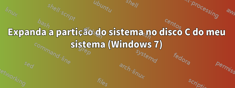 Expanda a partição do sistema no disco C do meu sistema (Windows 7)