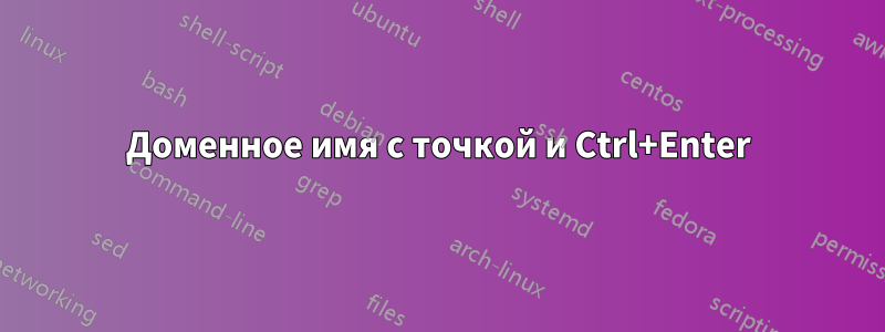 Доменное имя с точкой и Ctrl+Enter