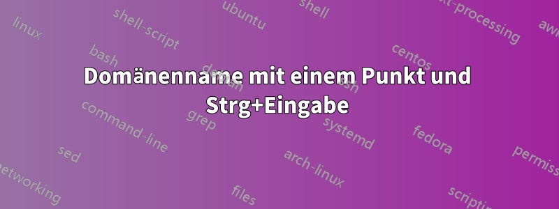 Domänenname mit einem Punkt und Strg+Eingabe