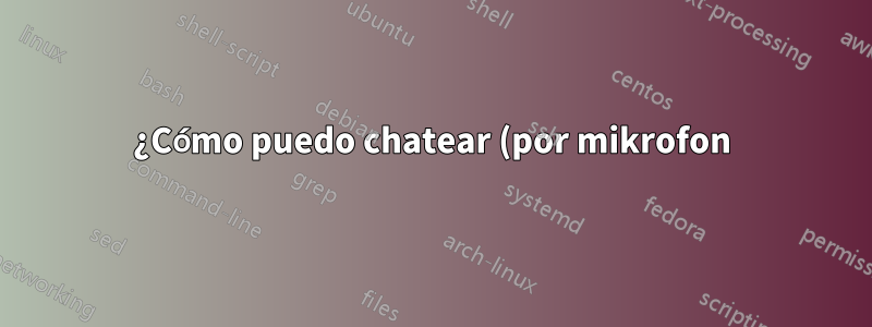 ¿Cómo puedo chatear (por mikrofon) en linux debian