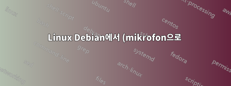 Linux Debian에서 (mikrofon으로) 어떻게 채팅할 수 있나요?