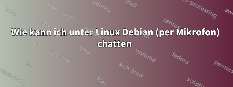 Wie kann ich unter Linux Debian (per Mikrofon) chatten 