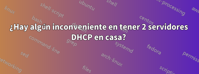 ¿Hay algún inconveniente en tener 2 servidores DHCP en casa?