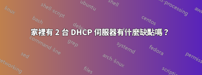 家裡有 2 台 DHCP 伺服器有什麼缺點嗎？