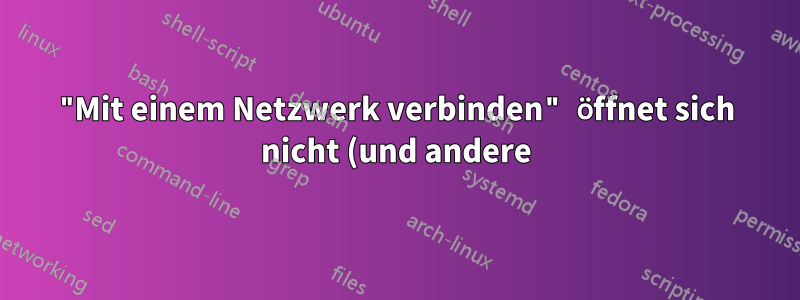 "Mit einem Netzwerk verbinden" öffnet sich nicht (und andere)?