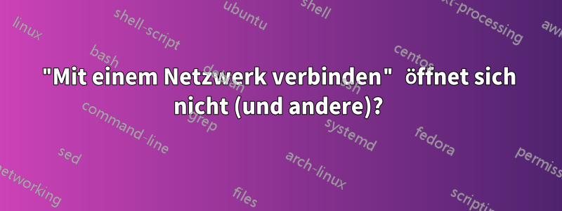 "Mit einem Netzwerk verbinden" öffnet sich nicht (und andere)?