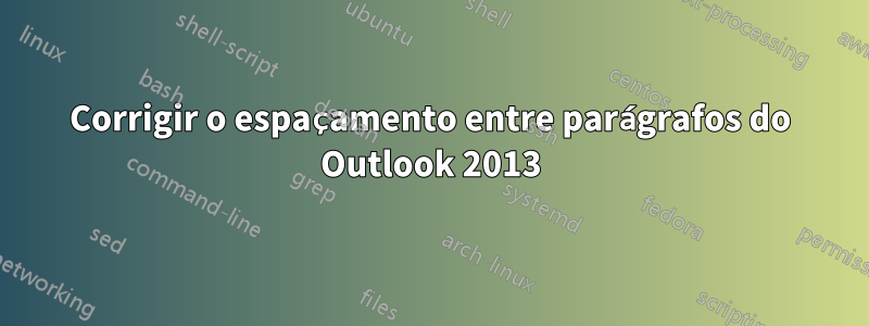 Corrigir o espaçamento entre parágrafos do Outlook 2013