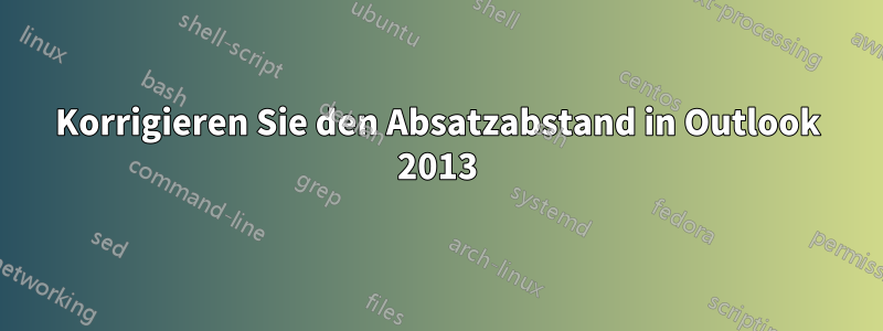 Korrigieren Sie den Absatzabstand in Outlook 2013