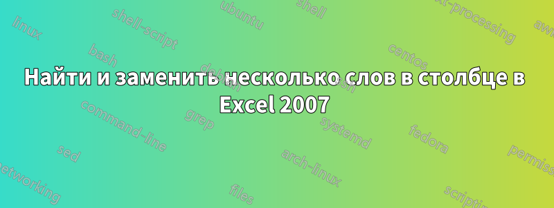 Найти и заменить несколько слов в столбце в Excel 2007