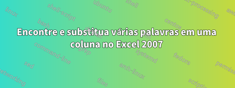 Encontre e substitua várias palavras em uma coluna no Excel 2007