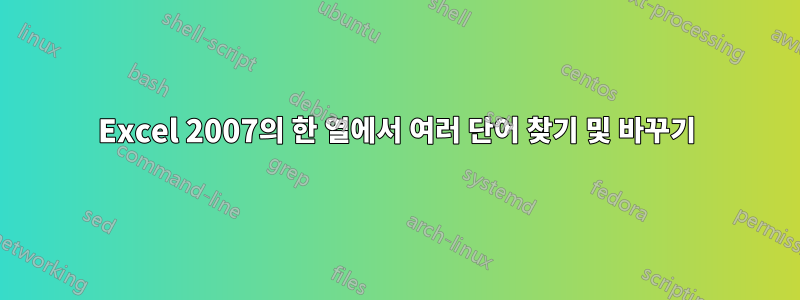 Excel 2007의 한 열에서 여러 단어 찾기 및 바꾸기