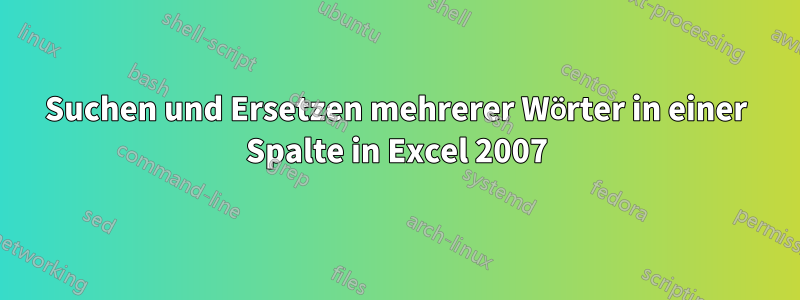 Suchen und Ersetzen mehrerer Wörter in einer Spalte in Excel 2007