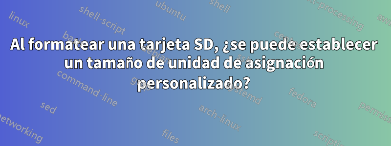 Al formatear una tarjeta SD, ¿se puede establecer un tamaño de unidad de asignación personalizado?