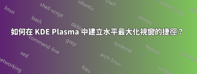 如何在 KDE Plasma 中建立水平最大化視窗的捷徑？