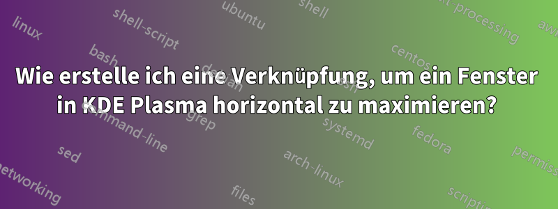 Wie erstelle ich eine Verknüpfung, um ein Fenster in KDE Plasma horizontal zu maximieren?