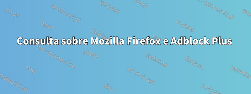 Consulta sobre Mozilla Firefox e Adblock Plus