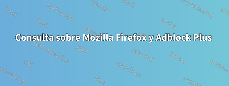 Consulta sobre Mozilla Firefox y Adblock Plus