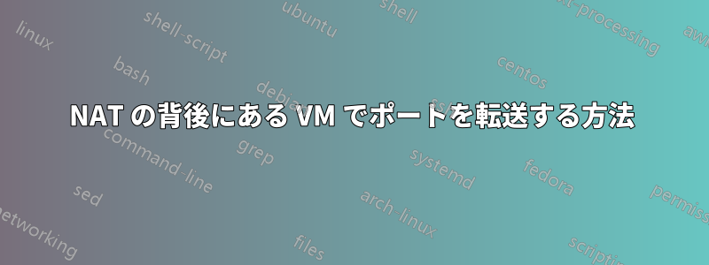 NAT の背後にある VM でポートを転送する方法