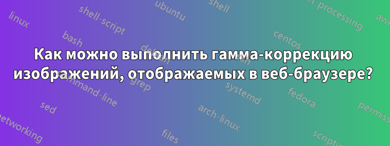 Как можно выполнить гамма-коррекцию изображений, отображаемых в веб-браузере?