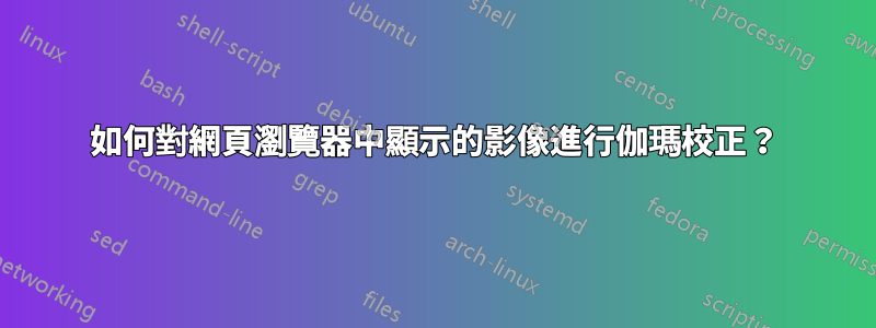 如何對網頁瀏覽器中顯示的影像進行伽瑪校正？