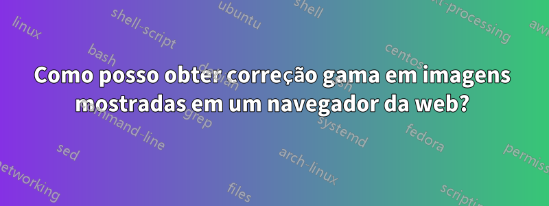 Como posso obter correção gama em imagens mostradas em um navegador da web?