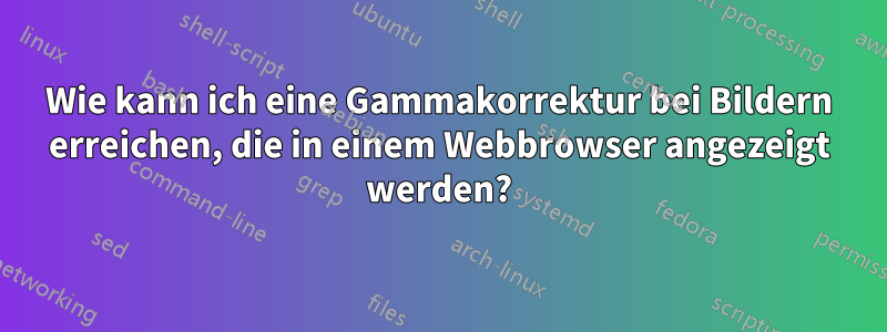 Wie kann ich eine Gammakorrektur bei Bildern erreichen, die in einem Webbrowser angezeigt werden?