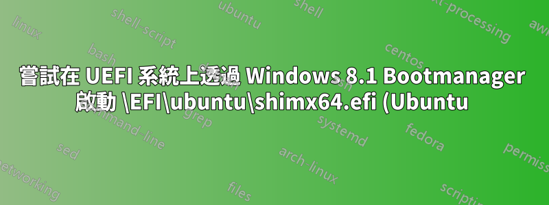 嘗試在 UEFI 系統上透過 Windows 8.1 Bootmanager 啟動 \EFI\ubuntu\shimx64.efi (Ubuntu) 時發生錯誤 0xc000007b