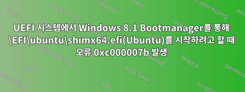 UEFI 시스템에서 Windows 8.1 Bootmanager를 통해 \EFI\ubuntu\shimx64.efi(Ubuntu)를 시작하려고 할 때 오류 0xc000007b 발생