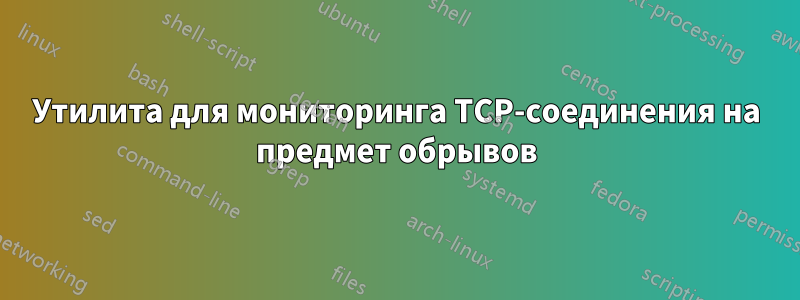 Утилита для мониторинга TCP-соединения на предмет обрывов