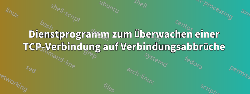 Dienstprogramm zum Überwachen einer TCP-Verbindung auf Verbindungsabbrüche