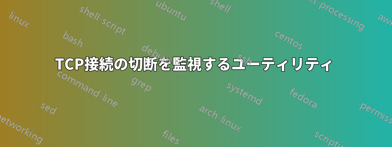 TCP接続の切断を監視するユーティリティ