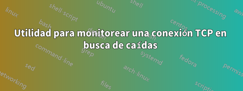 Utilidad para monitorear una conexión TCP en busca de caídas