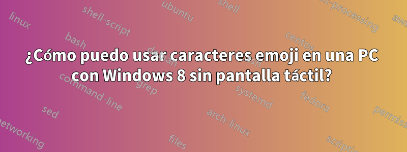 ¿Cómo puedo usar caracteres emoji en una PC con Windows 8 sin pantalla táctil?