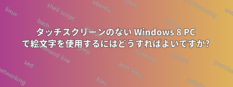 タッチスクリーンのない Windows 8 PC で絵文字を使用するにはどうすればよいですか?