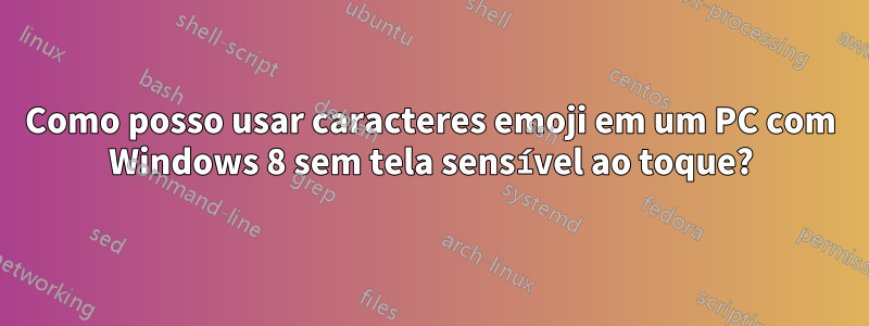 Como posso usar caracteres emoji em um PC com Windows 8 sem tela sensível ao toque?