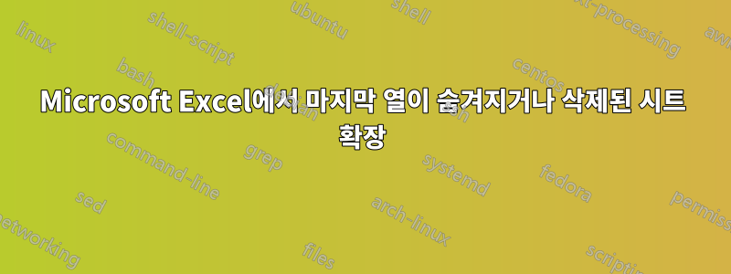 Microsoft Excel에서 마지막 열이 숨겨지거나 삭제된 시트 확장